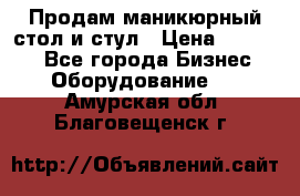 Продам маникюрный стол и стул › Цена ­ 11 000 - Все города Бизнес » Оборудование   . Амурская обл.,Благовещенск г.